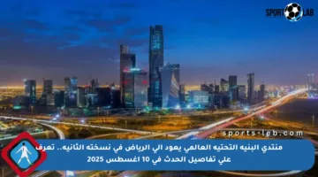 منتدى البنية التحتية العالمي يعود إلى الرياض في نسخته الثانية.. تعرف على تفاصيل الحدث في 10 أغسطس 2025